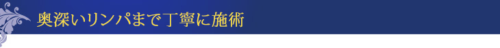 奥深いリンパまで丁寧に施術